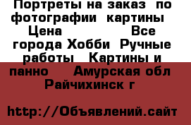 Портреты на заказ( по фотографии)-картины › Цена ­ 400-1000 - Все города Хобби. Ручные работы » Картины и панно   . Амурская обл.,Райчихинск г.